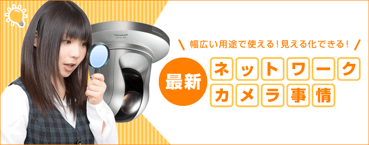 最新!ネットワークカメラ事情
